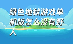 绿色地狱游戏单机版怎么没有野人