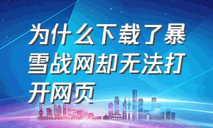 为什么下载了暴雪战网却无法打开网页