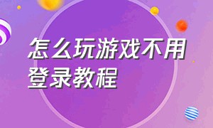 怎么玩游戏不用登录教程