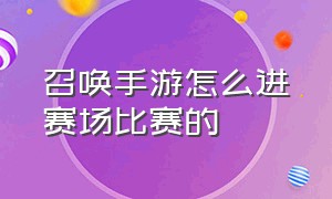 召唤手游怎么进赛场比赛的