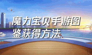 魔力宝贝手游图鉴获得方法