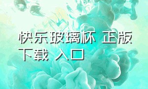 快乐玻璃杯 正版下载 入口