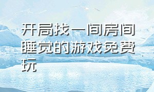 开局找一间房间睡觉的游戏免费玩