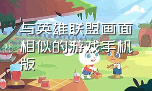 与英雄联盟画面相似的游戏手机版