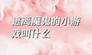 逃离魔鬼的小游戏叫什么