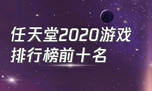 任天堂2020游戏排行榜前十名