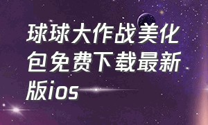 球球大作战美化包免费下载最新版ios