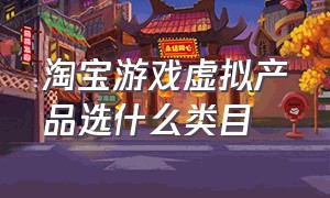 淘宝游戏虚拟产品选什么类目