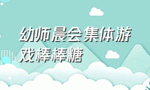 幼师晨会集体游戏棒棒糖