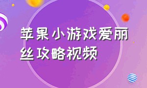 苹果小游戏爱丽丝攻略视频