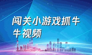 闯关小游戏抓牛牛视频