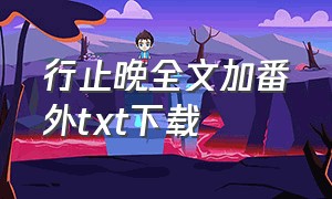 行止晚全文加番外txt下载