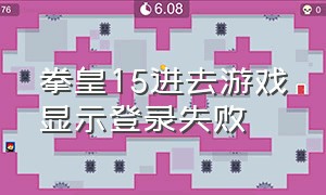 拳皇15进去游戏显示登录失败