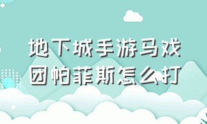 地下城手游马戏团帕菲斯怎么打