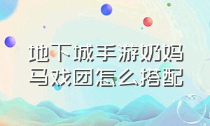 地下城手游奶妈马戏团怎么搭配