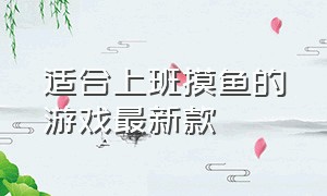 适合上班摸鱼的游戏最新款