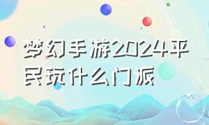 梦幻手游2024平民玩什么门派