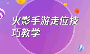 火影手游走位技巧教学