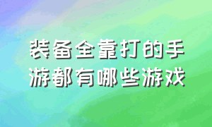 装备全靠打的手游都有哪些游戏