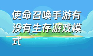 使命召唤手游有没有生存游戏模式