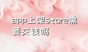 app上架store需要交钱吗