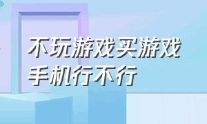 不玩游戏买游戏手机行不行