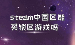 steam中国区能买锁区游戏吗