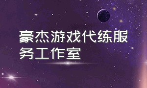 豪杰游戏代练服务工作室