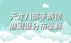 天龙八部手游镜湖剿匪分布坐标