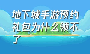 地下城手游预约礼包为什么领不了