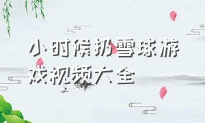 小时候扔雪球游戏视频大全