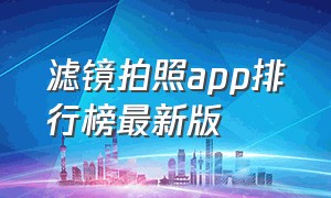 滤镜拍照app排行榜最新版