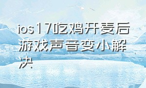 ios17吃鸡开麦后游戏声音变小解决