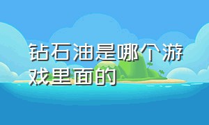 钻石油是哪个游戏里面的