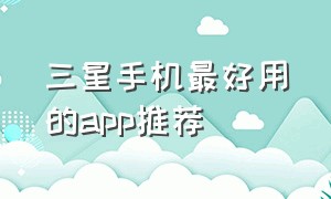 三星手机最好用的app推荐