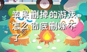 苹果删掉的游戏怎么彻底删除不了