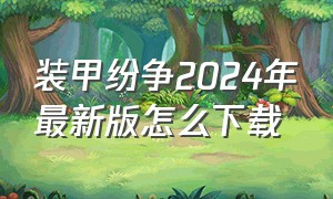 装甲纷争2024年最新版怎么下载