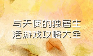 与天使的独居生活游戏攻略大全