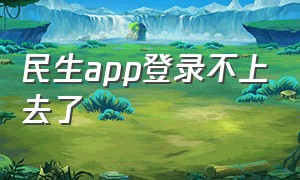 民生app登录不上去了