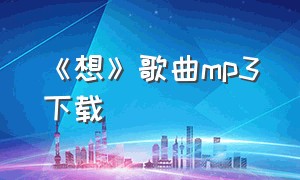 《想》歌曲mp3下载