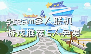 steam多人联机游戏推荐5人免费