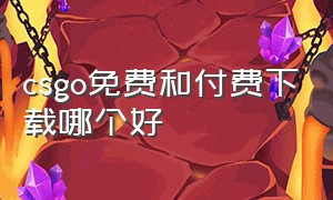 csgo免费和付费下载哪个好