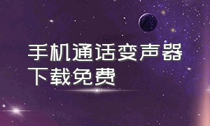 手机通话变声器下载免费