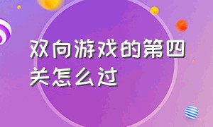 双向游戏的第四关怎么过