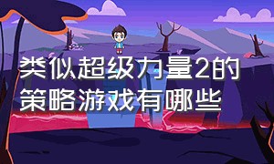 类似超级力量2的策略游戏有哪些