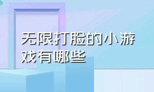 无限打脸的小游戏有哪些