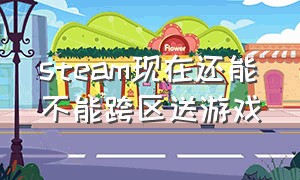 steam现在还能不能跨区送游戏