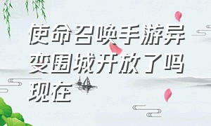 使命召唤手游异变围城开放了吗现在