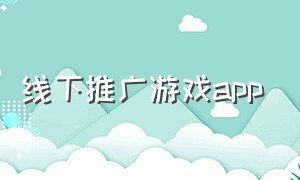 线下推广游戏app