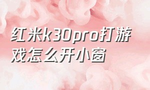 红米k30pro打游戏怎么开小窗